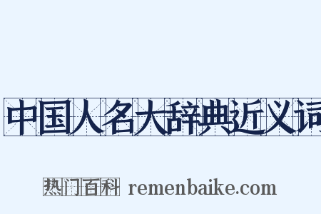 中国人名大辞典近义词是什么意思的图片